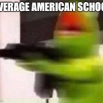 Average American School | AVERAGE AMERICAN SCHOOL | image tagged in school shooter muppet | made w/ Imgflip meme maker