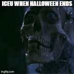 The Spooky has ended... | ICEU WHEN HALLOWEEN ENDS | image tagged in gifs,iceu,spooky month | made w/ Imgflip video-to-gif maker