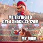 Donkey kong grabbing Mario | ME TRYING TO GET A SNACK AT 12AM; MY MOM | image tagged in donkey kong grabbing mario | made w/ Imgflip meme maker