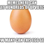 this is eggbert | MEMES HERE CAN GET HUNDREDS OF UPVOTES; HOW MANY CAN THIS EGG GET? | image tagged in eggbert | made w/ Imgflip meme maker