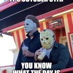 Jason Michael Myers hanging out | IT'S OCTOBER 31TH; YOU KNOW WHAT THE DAY IS | image tagged in jason michael myers hanging out,memes,funny,funny memes,halloween | made w/ Imgflip meme maker