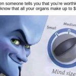 im just smarter | when someone tells you that you're worthless but you know that all your organs make up to $500,000 | image tagged in megamind brain | made w/ Imgflip meme maker