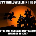 Happy Halloween | HAPPY HALLOWEEEN IN THE USA; HOPE YOU HAVE A SAFE AND HAPPY HALLOWEEN. 
REMEMBER, BE SCARY! | image tagged in happy halloween,holidays | made w/ Imgflip meme maker