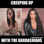 Creeping up with the Kardashians | CREEPING UP; WITH THE KARDASHIANS | image tagged in creeping up with the kardashians | made w/ Imgflip meme maker