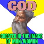 God Created in the Image of Man/Woman | GOD; CREATED IN THE IMAGE 
OF MAN/WOMAN | image tagged in advice god,god,anti-religion,religion,god religion universe,abrahamic religions | made w/ Imgflip meme maker