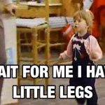 I have little legs! meme