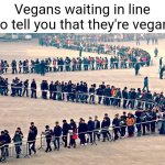 Never met a vegan in person | Vegans waiting in line too tell you that they're vegans | image tagged in long line | made w/ Imgflip meme maker