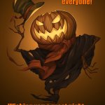 If you're reading this after the fact, I hope you had a great one! Happy Halloween! | Happy Halloween everyone! Wishing you a great night filled with lots of candy! | image tagged in happy halloween,memes,halloween,spooky month,pumpkin,hell yes | made w/ Imgflip meme maker