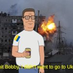 unreleased king of the hill episode???!111!!???//!??? | Dammit Bobby, I didn't want to go to Ukraine! | image tagged in ukraine war,king of the hill,hank hill,dammit bobby | made w/ Imgflip meme maker