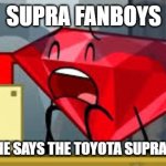 Supra Kids | SUPRA FANBOYS; AFTER SOMEONE SAYS THE TOYOTA SUPRA IS OVERRATED | image tagged in bfdi ruby crying,toyota | made w/ Imgflip meme maker