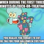 A simple reminder to cut your tags before you go trick-or-treating | WHEN DURING THE FIRST THREE MINUTES OF TRICK-OR-TREATING; YOU REALIZE YOU FORGOT TO CUT THE TAG FOR YOUR HALLOWEEN COSTUME | image tagged in little bit itchy,halloween,relatable | made w/ Imgflip meme maker