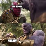 here ya go tooth fairy | MY TOOTH; PILLOW | image tagged in thanos taking mind stone | made w/ Imgflip meme maker