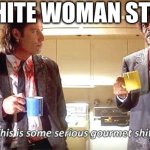 This is some serious gourmet shit | WHITE WOMAN STEW | image tagged in this is some serious gourmet shit | made w/ Imgflip meme maker