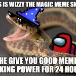 wizzy | THIS IS WIZZY THE MAGIC MEME SNAEK; HE GIVE YOU GOOD MEME MAKING POWER FOR 24 HOURS | image tagged in warning snake | made w/ Imgflip meme maker