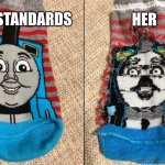 HE NEEDS A 6-PACK- | HER; HER STANDARDS | image tagged in thomas the tank engine socks,running out of ideas for tags,skibidi toilet,unicellular organism,cringe,trash | made w/ Imgflip meme maker