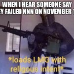 Loads LMG with religious intent | WHEN I HEAR SOMEONE SAY THEY FAILED NNN ON NOVEMBER 1ST | image tagged in loads lmg with religious intent | made w/ Imgflip meme maker