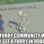 Casually Approach Child | ANTI FURRY COMMUNITY WHEN THEY SEE A FURRY IN ROBLOX: | image tagged in casually approach child | made w/ Imgflip meme maker