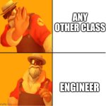 idk just bored | ANY OTHER CLASS; ENGINEER | image tagged in uncle dane hotline bling | made w/ Imgflip meme maker