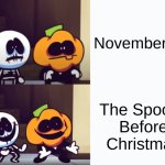 ITS THA SPOOKY BEFOR CHRISMAS | November 1st; The Spooky Before Christmas | image tagged in spooky stops then restarts | made w/ Imgflip meme maker
