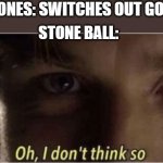 here i come | INDIANA JONES: SWITCHES OUT GOLDEN IDOL; STONE BALL: | image tagged in oh i dont think so | made w/ Imgflip meme maker