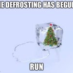 The defrosting has begun.. | THE DEFROSTING HAS BEGUN…; RUN | image tagged in ice cube,memes,christmas is coming | made w/ Imgflip meme maker