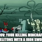 minecraft meme | POV: YOUR KILLING MINCRAFT SKELETONS WITH A IRON SWORD | image tagged in gifs,minecraft,memes,cool,dfsererfgsrghhdhdhdfthdtfhdfthdthdfhthdftghdth | made w/ Imgflip video-to-gif maker