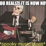 Spoopy music | WHEN YOU REALIZE IT IS NOW NOVEMBER | image tagged in spoopy music | made w/ Imgflip meme maker