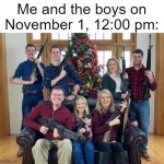 Honey, get the silencer, we're gonna need it. | Me and the boys on November 1, 12:00 pm: | image tagged in christmas photo with guns,memes,funny,oh wow are you actually reading these tags | made w/ Imgflip meme maker