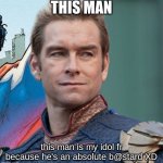 My idol fr | THIS MAN; this man is my idol fr because he's an absolute b@stard XD | image tagged in homelander | made w/ Imgflip meme maker