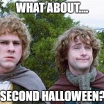 Second Breakfast | WHAT ABOUT.... SECOND HALLOWEEN? | image tagged in second breakfast | made w/ Imgflip meme maker