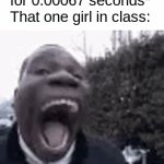 AHHHHHHHHHHHHHHHHHHHHHHHHHHHHHHHHHHHHHHHHHHHHHHHHHHHHHHHHHHHHHHHHHHHHHHHHHHHHHHh | Lights: *go off for 0.00067 seconds*
That one girl in class: | image tagged in gifs,funny,memes,gifs too | made w/ Imgflip video-to-gif maker