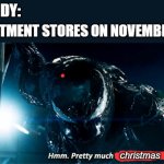 please just give me until black friday | NOBODY:; DEPARTMENT STORES ON NOVEMBER 1ST:; christmas | image tagged in venom pretty much zero | made w/ Imgflip meme maker