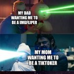 MEANWHILE, in a parallel universe | MEANWHILE; IN A PARALLEL UNIVERSE; MY DAD WANTING ME TO BE A IMGFLIPER; MY MOM WANTING ME TO BE A TIKTOKER; ME WHOS ALREADY DECIDED TO BE A DOCTOR | image tagged in laser eyes baby | made w/ Imgflip meme maker