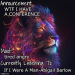 mood announcement | WTF I HAVE A CONFERENCE; tired angry; If I Were A Man-Abigail Barlow | image tagged in mood announcement | made w/ Imgflip meme maker