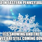 It is already snowing outside in November | HERE IN EASTERN PENNSYLVANIA; IT'S SNOWING AND THE LEAVES ARE STILL COMING DOWN. | image tagged in snowflake,snow,christmas | made w/ Imgflip meme maker