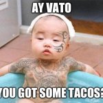 Memes, child, thugs | AY VATO; YOU GOT SOME TACOS? | image tagged in memes child thugs | made w/ Imgflip meme maker