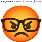 kinda lame meme tbh | Karens when they get sunglasses instead of normal glasses | image tagged in angry nerd | made w/ Imgflip meme maker