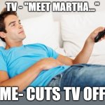 I Don't Medicare About Martha | TV - "MEET MARTHA..."; ME- CUTS TV OFF | image tagged in young man watching tv,medicare,martha | made w/ Imgflip meme maker