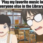 Don't do it, or you'll get big trouble. | Me: *Play my favorite music loud*
Everyone else in the Library: | image tagged in me everyone else,library,music | made w/ Imgflip meme maker