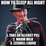 Freddy Krueger | HOW TO SLEEP ALL NIGHT; 1. TAKE AN ALLERGY PILL
2. WARM MILK
3. ZZZQUILL LIQUID | image tagged in freddy krueger | made w/ Imgflip meme maker