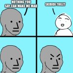 skibidi sux | NOTHING YOU SAY CAN MAKE ME MAD; SKIBIDI TOILET | image tagged in angry npc man | made w/ Imgflip meme maker