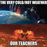 Wyzen | THE VERY COLD/HOT WEATHER; OUR TEACHERS | image tagged in wyzen | made w/ Imgflip meme maker