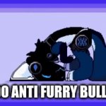 why | WHY DO ANTI FURRY BULLY THIS | image tagged in gifs,furry | made w/ Imgflip video-to-gif maker