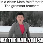 Why do teachers hate it when you say "aint"? | Me in a class: Math "aint" that hard
The grammar teacher: | image tagged in gifs,aint,grammar,school | made w/ Imgflip video-to-gif maker
