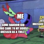 SKIBIDI IS CRINGE | ME; OTHER KIDS DRESSED UP LIKE TOILETS; SOME RANDOM KID WHO CAME TO MY HOUSE DRESSED AS A TOILET | image tagged in mr krabs choking patrick | made w/ Imgflip meme maker