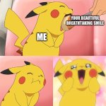 it’s like nothing I’ve ever seen before <3 | YOUR BEAUTIFUL BREATHTAKING SMILE; ME | image tagged in pikachu eating,wholesome | made w/ Imgflip meme maker