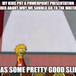 Water Park slides | MY KIDS PUT A POWERPOINT PRESENTATION TOGETHER ABOUT WHY WE SHOULD GO TO THE WATERPARK. IT HAS SOME PRETTY GOOD SLIDES. | image tagged in lisa powerpoint | made w/ Imgflip meme maker