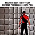 I HATE SKIBIDI TOILET ALOT | ME WHEN I SEE A SKIBIDI TOILET MEME FOR THE 1000000000000TH TIME: | image tagged in gifs,skibidi toilet | made w/ Imgflip video-to-gif maker