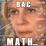 maths bac tunisie | B A C; M A T H... | image tagged in maths meme | made w/ Imgflip meme maker