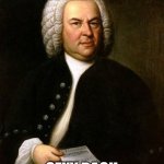 Bach | I'M BRINGING; SEXY BACH | image tagged in bach | made w/ Imgflip meme maker